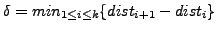 $ \delta=min_{1\leq i\leq k}\{dist_{i+1} - dist_i\}$