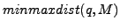 $ minmaxdist(q,M)$