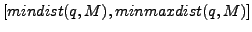 $ [mindist(q,M),minmaxdist(q,M)]$