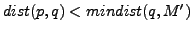 $ dist(p,q)<mindist(q,M')$