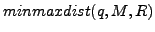 $ minmaxdist(q,M,R)$
