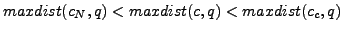 $ maxdist(c_N,q)<maxdist(c,q)<maxdist(c_c,q) $