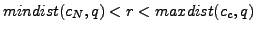 $ mindist(c_N,q)<r<maxdist(c_c,q)$