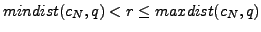 $ mindist(c_N,q)<r\leq
maxdist(c_N,q)$