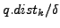 $ q.dist_k / \delta$