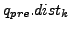 $ q_{pre}.dist_k$