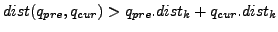 $ dist(q_{pre},
q_{cur}) > q_{pre}.dist_k + q_{cur}.dist_k$