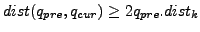 $ dist(q_{pre}, q_{cur}) \geq 2q_{pre}.dist_k$