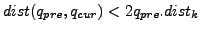 $ dist(q_{pre}, q_{cur}) < 2q_{pre}.dist_k$