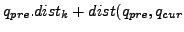$ q_{pre}.dist_k+dist(q_{pre},q_{cur}$