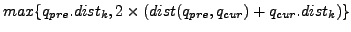 $ max\{q_{pre}.dist_k,2\times(dist(q_{pre},q_{cur})+q_{cur}.dist_k)\}$