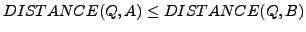 $ DISTANCE(Q,A)\leq DISTANCE(Q,B)$