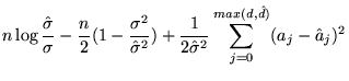 $\displaystyle n \log \frac{\hat{\sigma}}{\sigma} - \frac{n}{2} (1-\frac{\sigma^...
...}) + \frac{1}{2 \hat{\sigma}^2} \sum_{j=0}^{max(d,\hat{d})} (a_j - \hat{a}_j)^2$