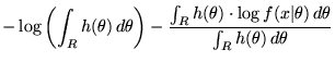 $\displaystyle - \log \left( \int_R h(\theta) \, d\theta \right) - \frac{\int_R h(\theta) \cdot \log f(x\vert\theta) \, d\theta}{\int_R h(\theta) \, d\theta}$