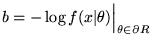 $ b = - \log f(x\vert\theta) \Bigl\lvert_{\theta \in \partial R}$