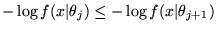 $ -\log f(x\vert\theta_j) \le -\log f(x\vert\theta_{j+1})$