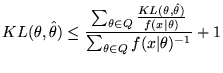 $\displaystyle KL(\theta,\hat{\theta}) \le \frac{\sum_{\theta \in Q} \frac{KL(\t...
...,\hat{\theta})}{f(x\vert\theta)}}{\sum_{\theta \in Q} f(x\vert\theta)^{-1}} + 1$