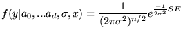 $\displaystyle f(y\vert a_0,...a_d,\sigma,x) = \frac{1}{(2 \pi \sigma^2)^{n/2}} e^{\frac{-1}{2 \sigma^2} SE}$
