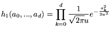 $\displaystyle h_1(a_0,...,a_d) = \prod_{k=0}^d \frac{1}{\sqrt{2 \pi} u} e ^{- \frac{a_k^2}{2 u^2}}$