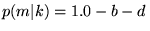 $ p(m\vert k) = 1.0 - b - d \,$