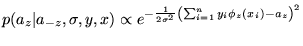 $\displaystyle p(a_z\vert a_{-z},\sigma,y,x) \propto e ^{ - \frac{1}{2 \sigma^2} \left( \sum_{i=1}^n y_i \phi_z(x_i) - a_z \right)^2 }$